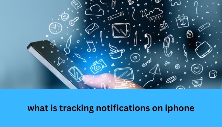 what is tracking notifications on iphone